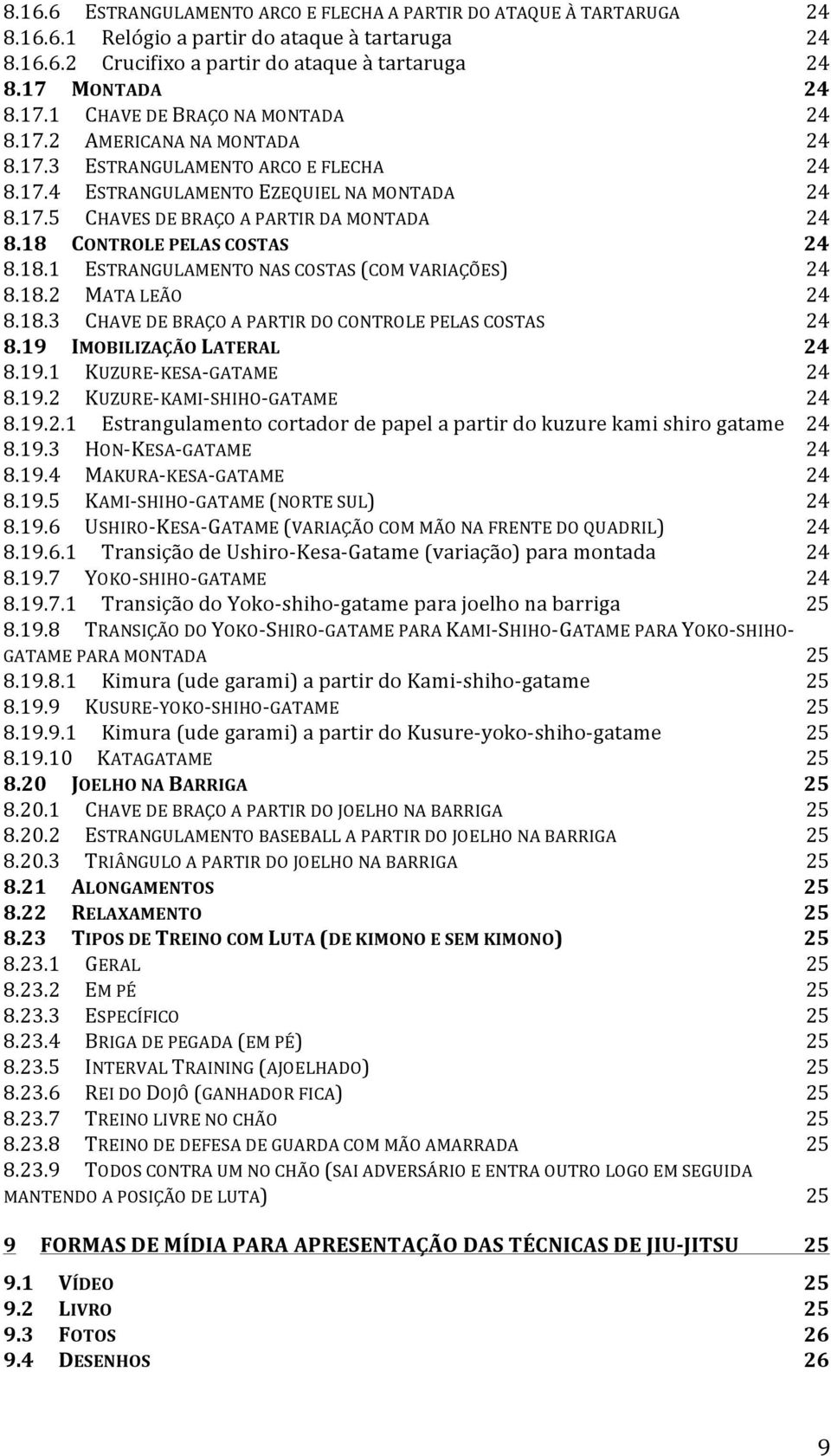 18 CONTROLE PELAS COSTAS 24 8.18.1 ESTRANGULAMENTO NAS COSTAS (COM VARIAÇÕES) 24 8.18.2 MATA LEÃO 24 8.18.3 CHAVE DE BRAÇO A PARTIR DO CONTROLE PELAS COSTAS 24 8.19 IMOBILIZAÇÃO LATERAL 24 8.19.1 KUZURE- KESA- GATAME 24 8.