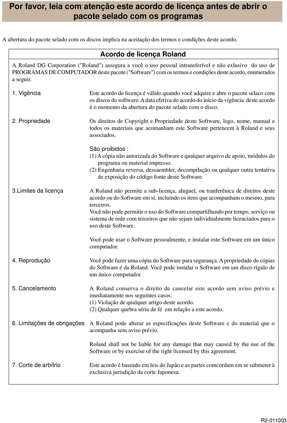 condições deste acordo, enumerados a seguir. 1. Vigência Este acordo de licença é válido quando você adquire e abre o pacote selaco com os discos do software.