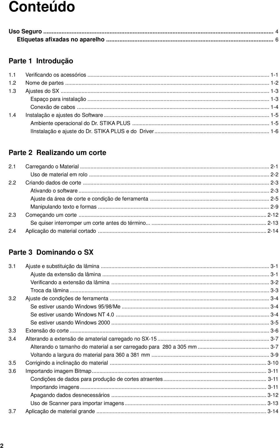 .. 1-6 Parte 2 Realizando um corte 2.1 Carregando o Material... 2-1 Uso de material em rolo... 2-2 2.2 Criando dados de corte... 2-3 Ativando o software.