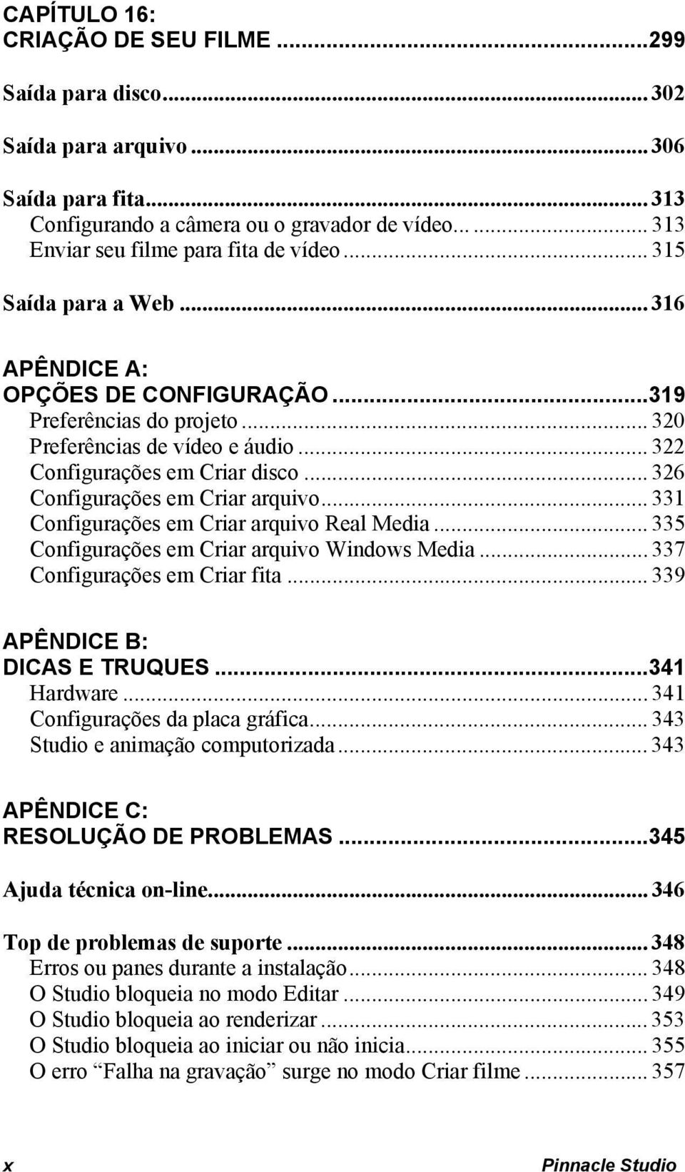 .. 326 Configurações em Criar arquivo... 331 Configurações em Criar arquivo Real Media... 335 Configurações em Criar arquivo Windows Media... 337 Configurações em Criar fita.