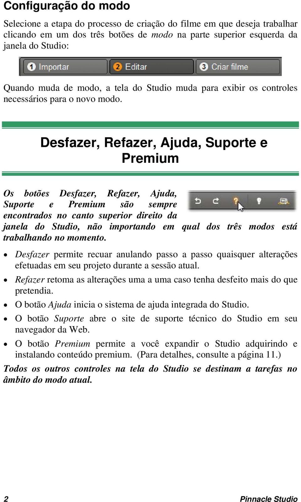 Desfazer, Refazer, Ajuda, Suporte e Premium Os botões Desfazer, Refazer, Ajuda, Suporte e Premium são sempre encontrados no canto superior direito da janela do Studio, não importando em qual dos três