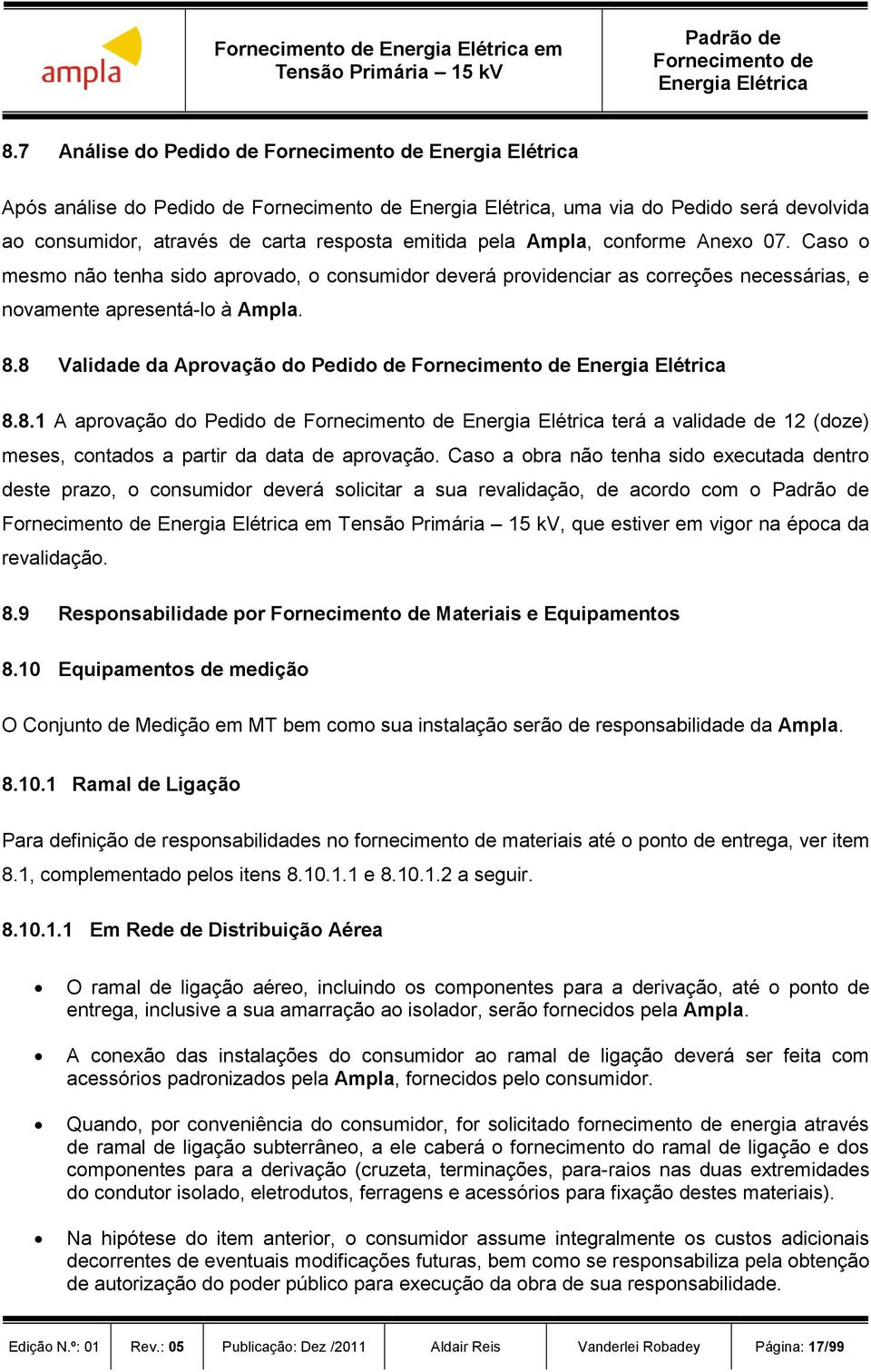 8 Validade da Aprovação do Pedido de 8.8.1 A aprovação do Pedido de terá a validade de 12 (doze) meses, contados a partir da data de aprovação.