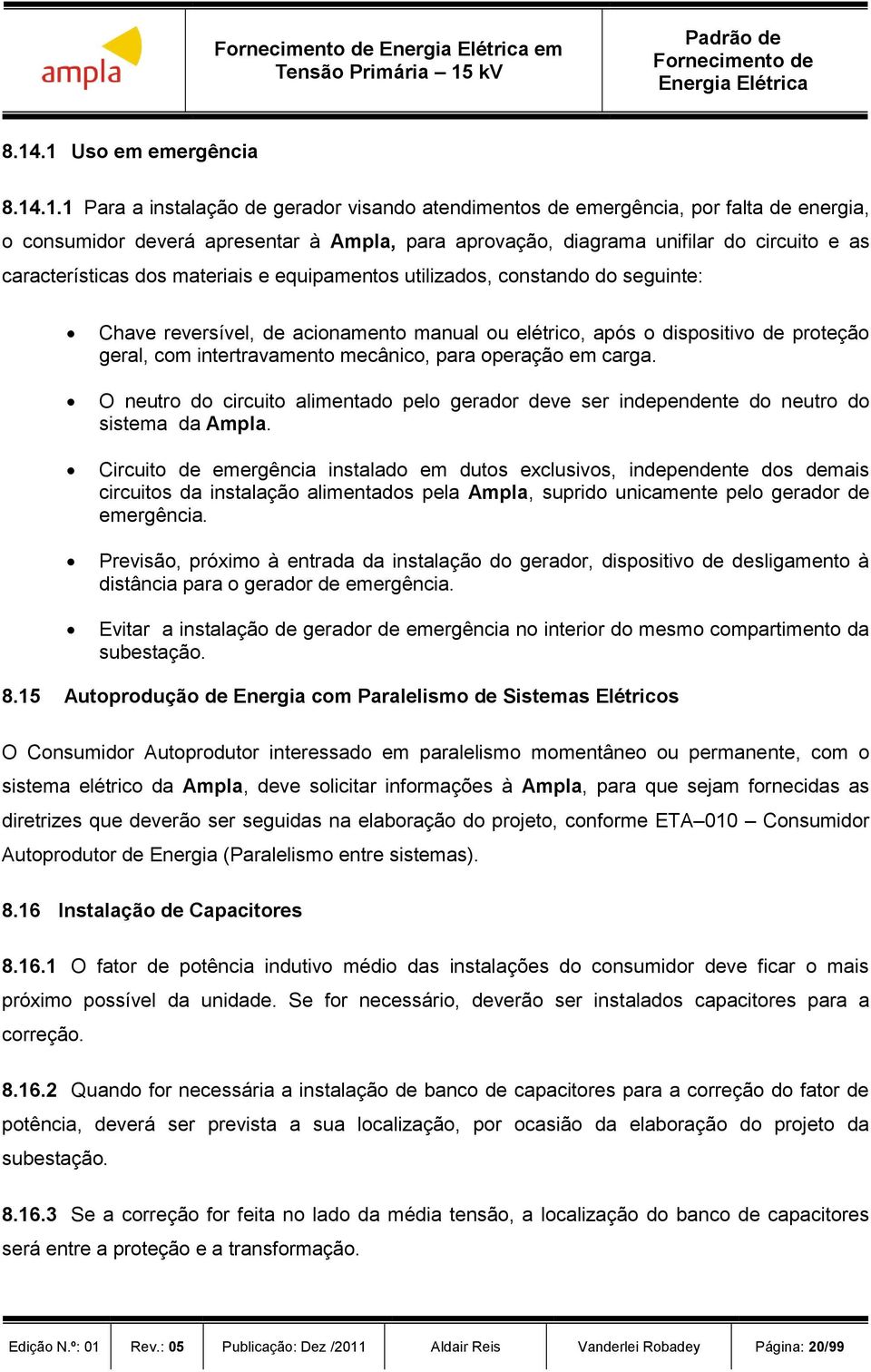 circuito e as características dos materiais e equipamentos utilizados, constando do seguinte: Chave reversível, de acionamento manual ou elétrico, após o dispositivo de proteção geral, com