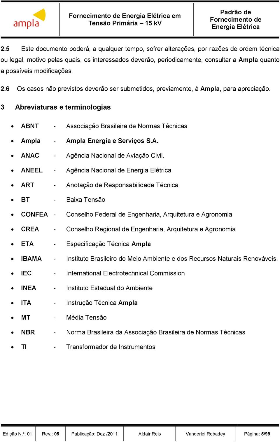 3 Abreviaturas e terminologias ABNT - Associação Brasileira de Normas Técnicas Ampla - Ampla Energia e Serviços S.A. ANAC - Agência Nacional de Aviação Civil.