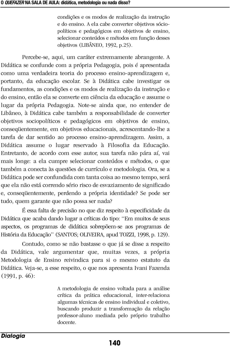 Percebe-se, aqui, um caráter extremamente abrangente.