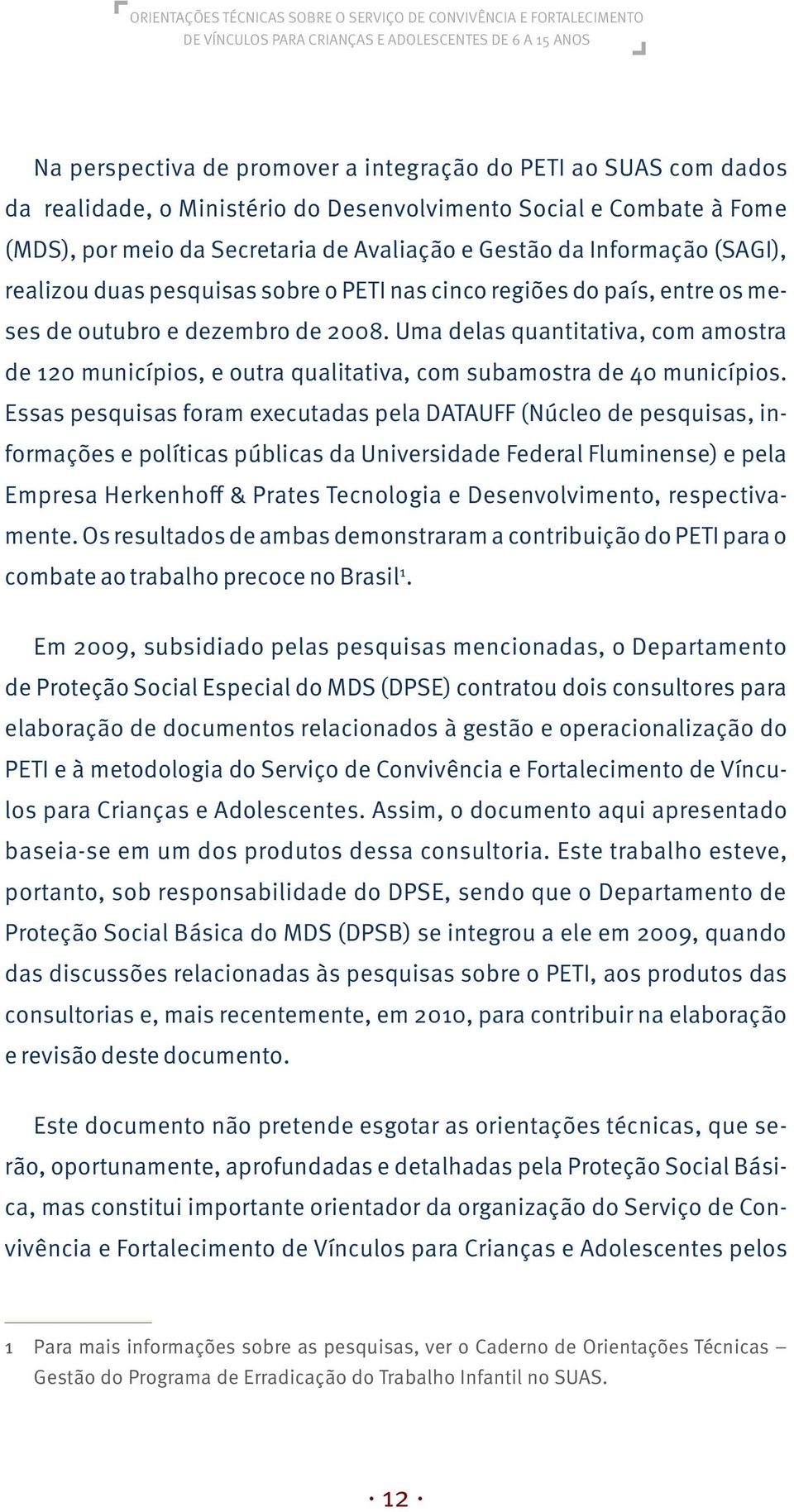 Uma delas quantitativa, com amostra de 120 municípios, e outra qualitativa, com subamostra de 40 municípios.