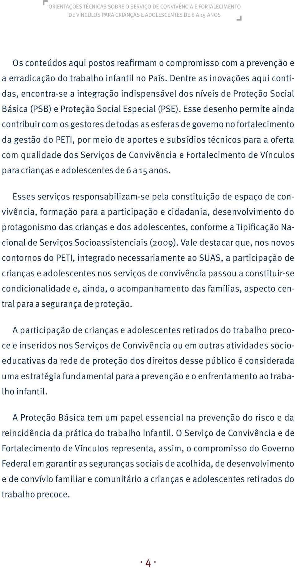 Esse desenho permite ainda contribuir com os gestores de todas as esferas de governo no fortalecimento da gestão do PETI, por meio de aportes e subsídios técnicos para a oferta com qualidade dos