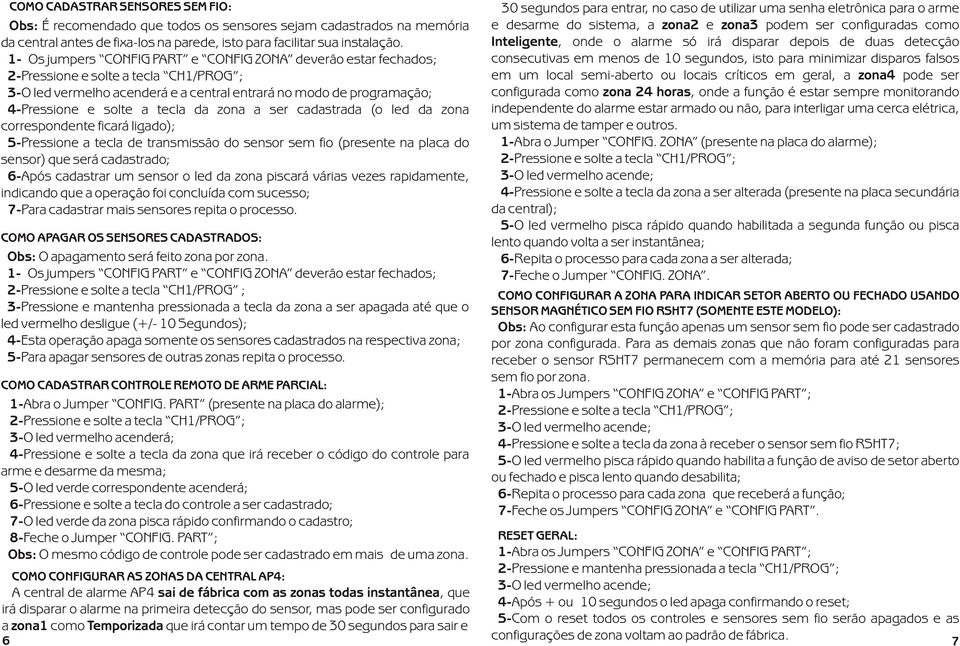 zona correspondente ficará ligado); 5-Pressione a tecla de transmissão do sensor sem fio (presente na placa do sensor) que será cadastrado; 6-Após cadastrar um sensor o led da zona piscará várias