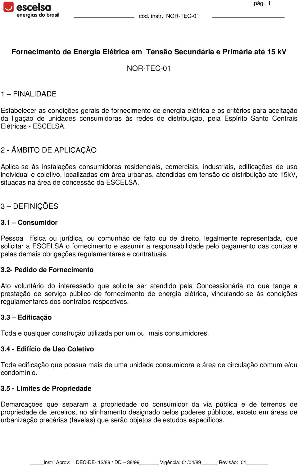 aceitação da ligação de unidades consumidoras às redes de distribuição, pela Espírito Santo Centrais Elétricas ESCELSA.