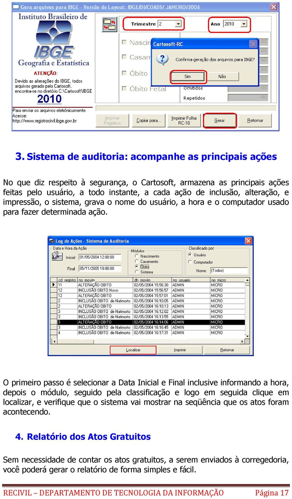 O primeiro passo é selecionar a Data Inicial e Final inclusive informando a hora, depois o módulo, seguido pela classificação e logo em seguida clique em localizar, e verifique que o sistema vai