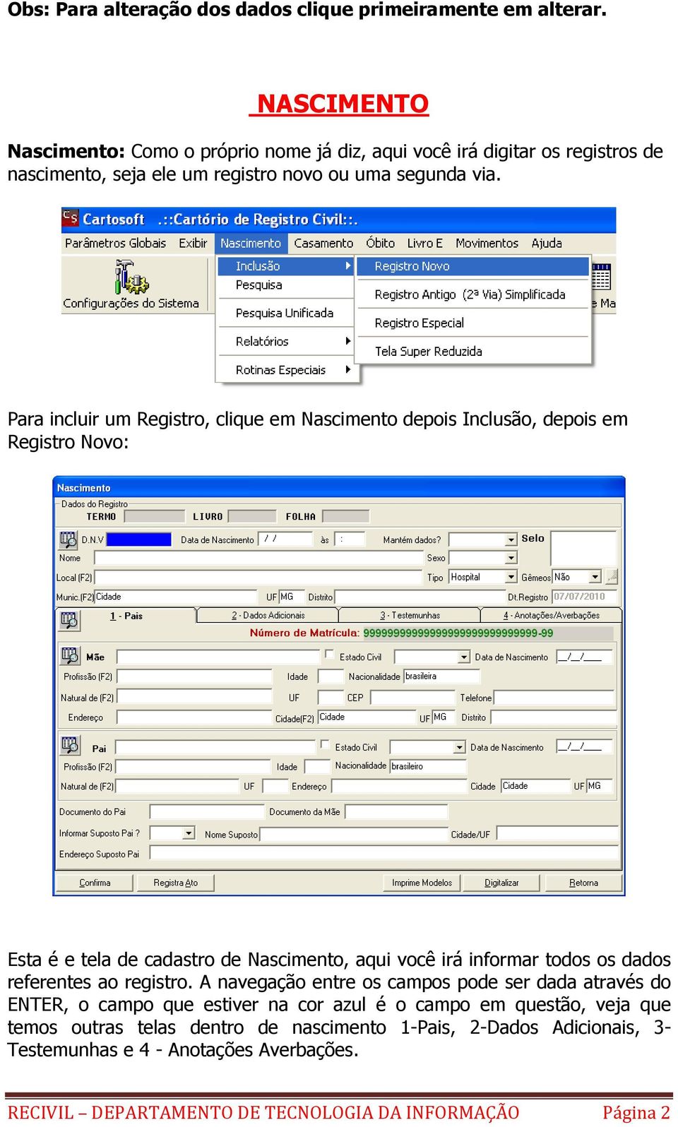 Para incluir um Registro, clique em Nascimento depois Inclusão, depois em Registro Novo: Esta é e tela de cadastro de Nascimento, aqui você irá informar todos os dados