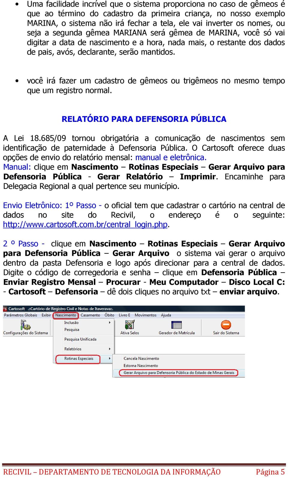 você irá fazer um cadastro de gêmeos ou trigêmeos no mesmo tempo que um registro normal. RELATÓRIO PARA DEFENSORIA PÚBLICA A Lei 18.