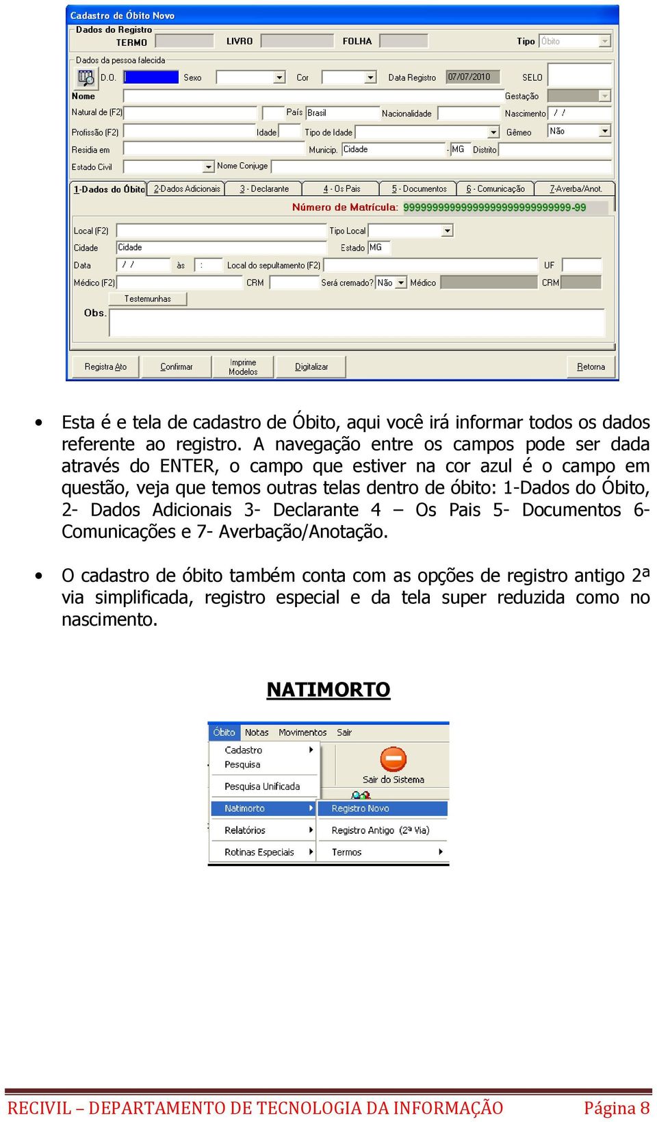 dentro de óbito: 1-Dados do Óbito, 2- Dados Adicionais 3- Declarante 4 Os Pais 5- Documentos 6- Comunicações e 7- Averbação/Anotação.