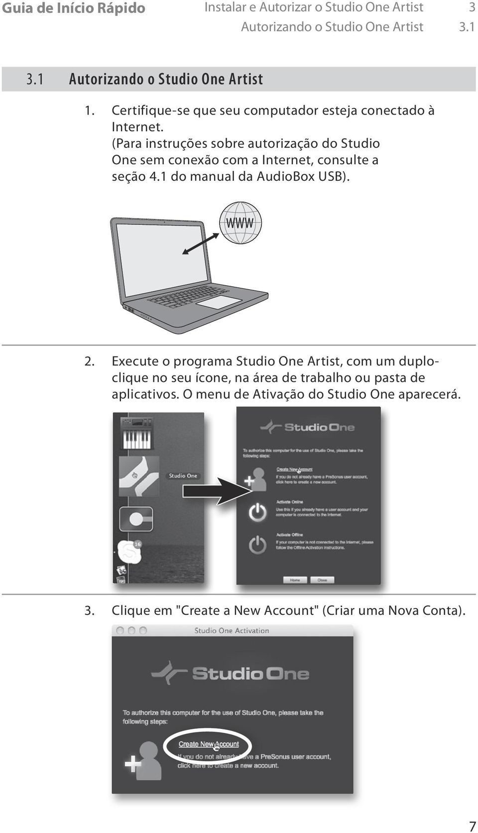 (Para instruções sobre autorização do Studio One sem conexão com a Internet, consulte a seção 4.1 do manual da AudioBox USB). 2.
