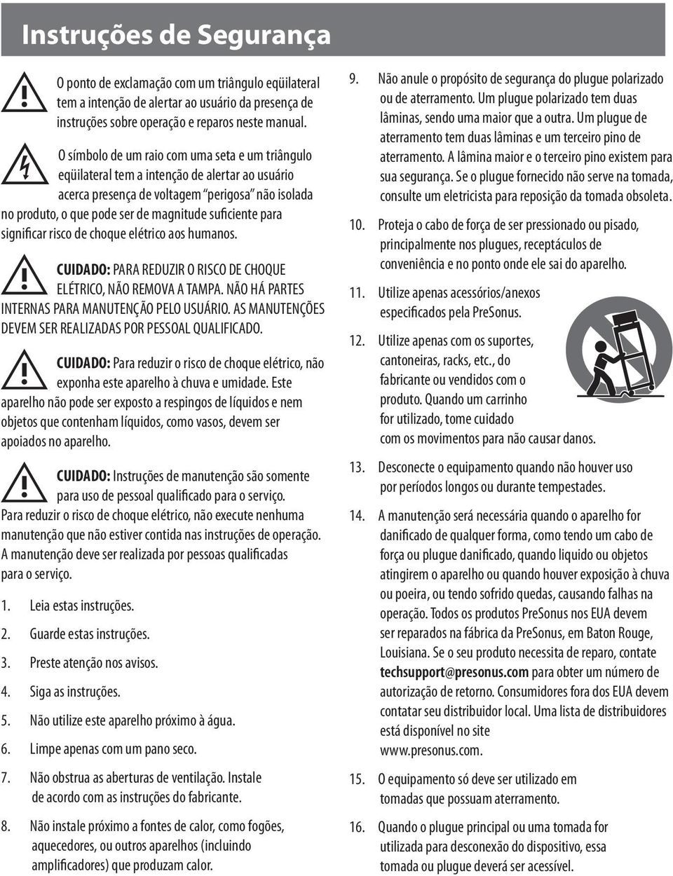 para significar risco de choque elétrico aos humanos. CUIDADO: PARA REDUZIR O RISCO DE CHOQUE ELÉTRICO, NÃO REMOVA A TAMPA. NÃO HÁ PARTES INTERNAS PARA MANUTENÇÃO PELO USUÁRIO.