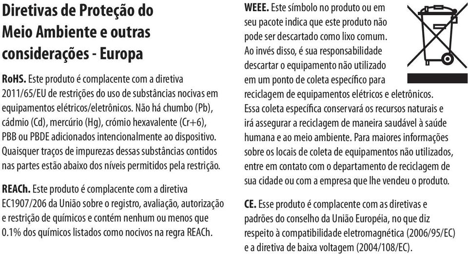 Não há chumbo (Pb), cádmio (Cd), mercúrio (Hg), crómio hexavalente (Cr+6), PBB ou PBDE adicionados intencionalmente ao dispositivo.