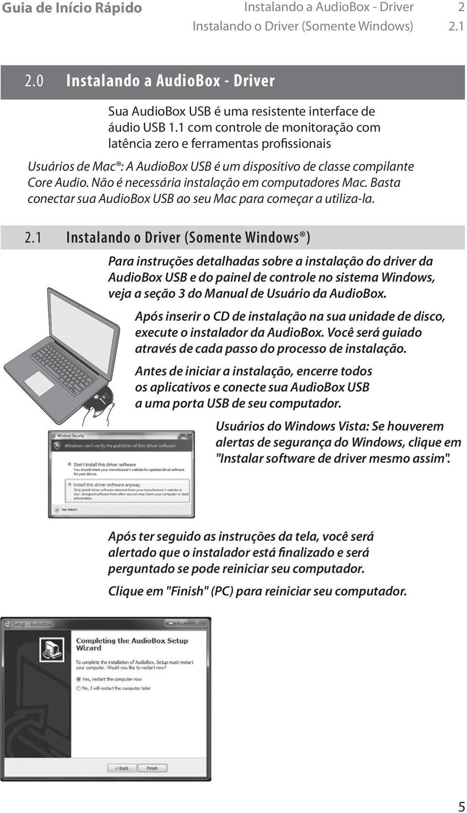 1 com controle de monitoração com latência zero e ferramentas profissionais Usuários de Mac : A AudioBox USB é um dispositivo de classe compilante Core Audio.