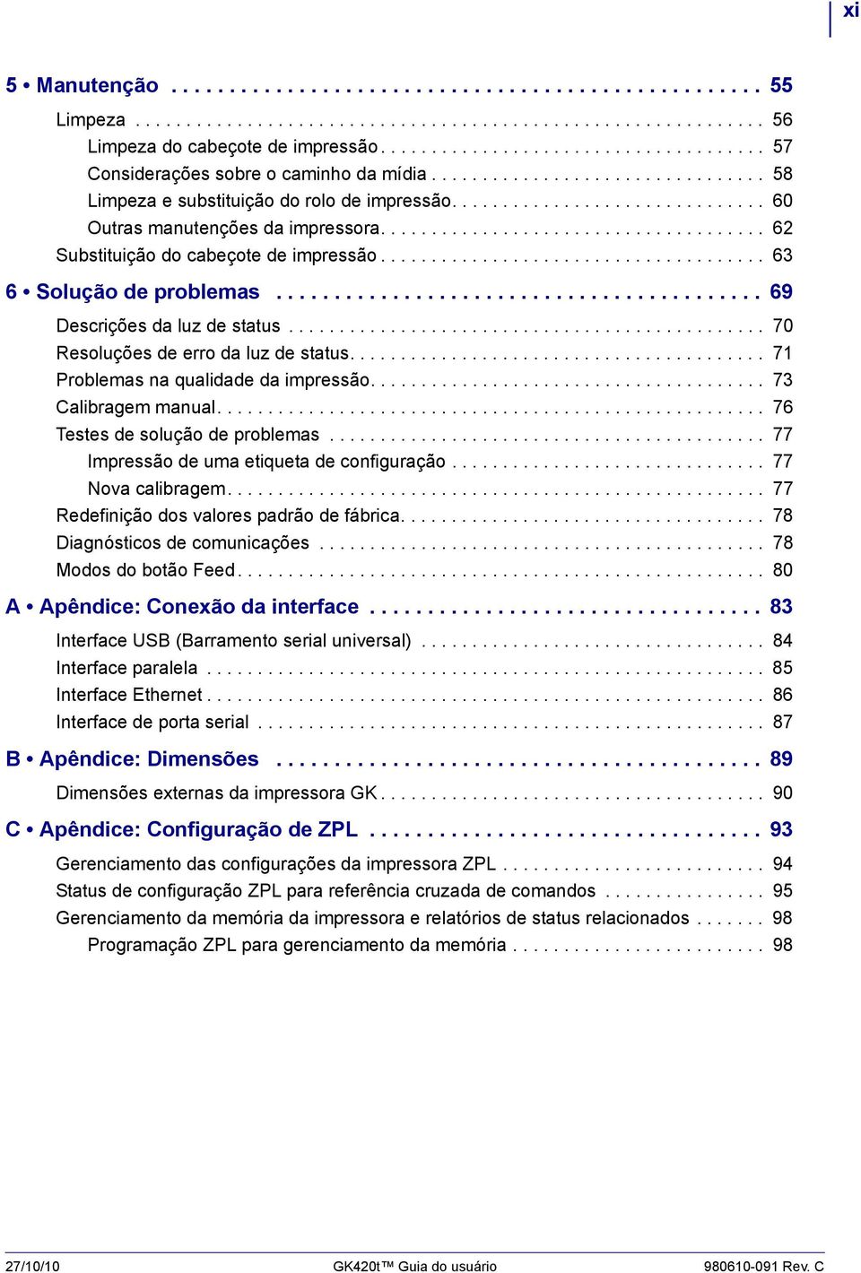 ..................................... 62 Substituição do cabeçote de impressão...................................... 63 6 Solução de problemas.......................................... 69 Descrições da luz de status.