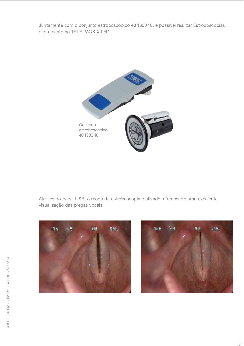 Conjunto estroboscópico 40 1600 40 Através do pedal USB, o modo de