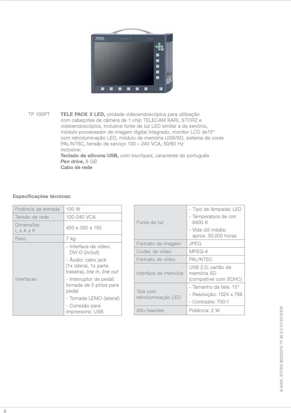 silicone USB, com touchpad, caracteres do português Pen drive, 8 GB Cabo de rede Especificações técnicas: Potência de entrada Tensão de rede Dimensões L x A x P Peso Interfaces 100 W 100-240 VCA 450