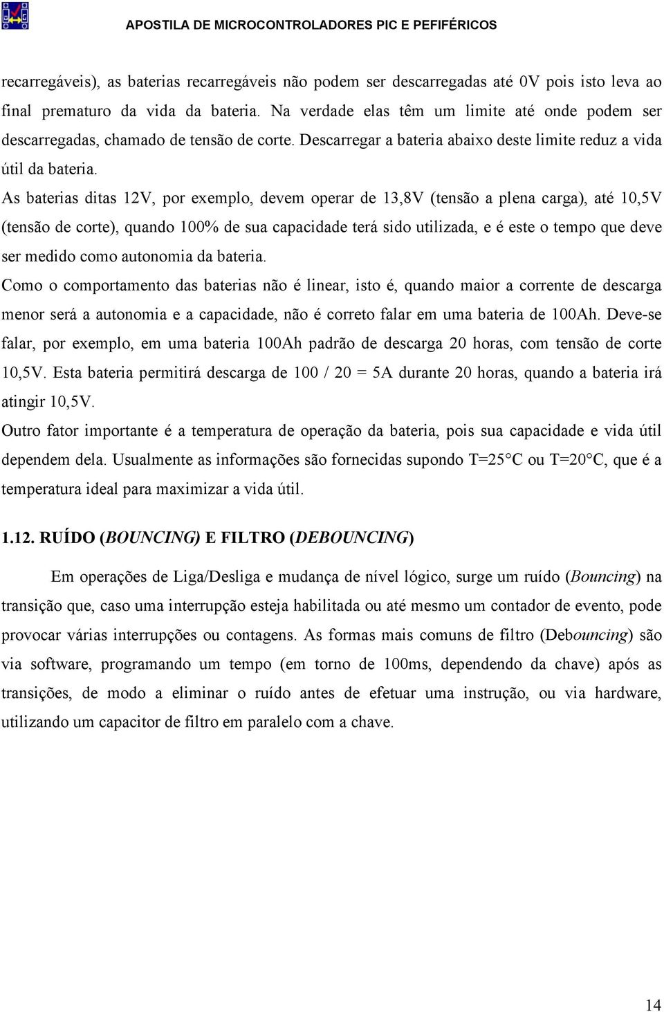 As baterias ditas 12V, por exemplo, devem operar de 13,8V (tensão a plena carga), até 10,5V (tensão de corte), quando 100% de sua capacidade terá sido utilizada, e é este o tempo que deve ser medido