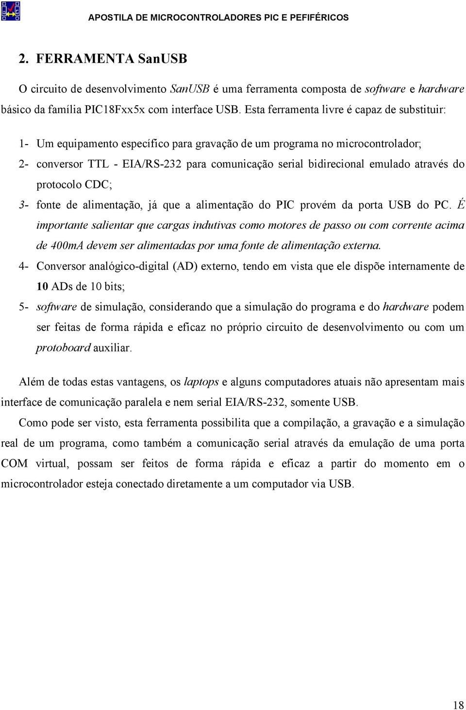 através do protocolo CDC; 3- fonte de alimentação, já que a alimentação do PIC provém da porta USB do PC.