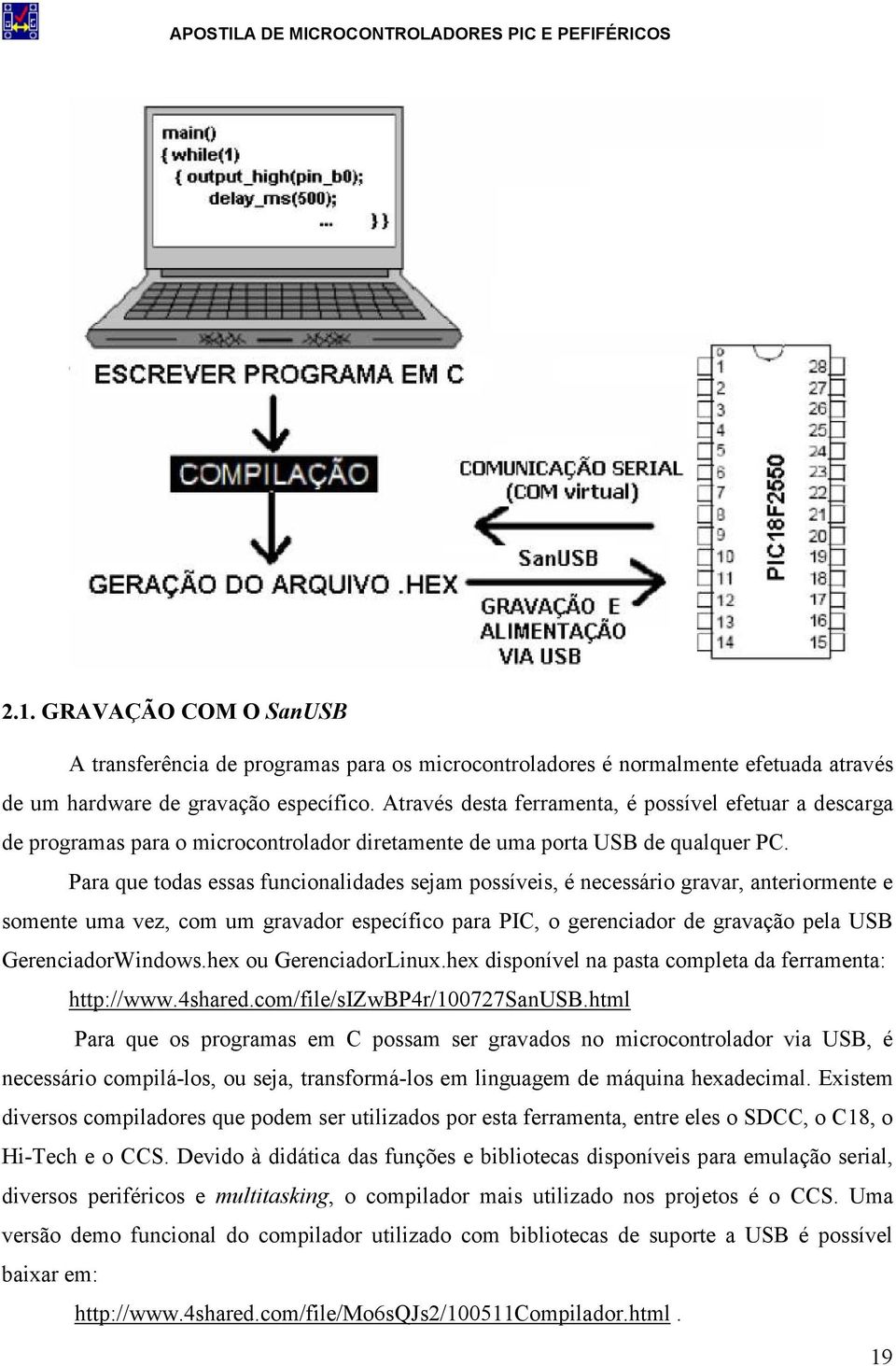 Para que todas essas funcionalidades sejam possíveis, é necessário gravar, anteriormente e somente uma vez, com um gravador específico para PIC, o gerenciador de gravação pela USB GerenciadorWindows.