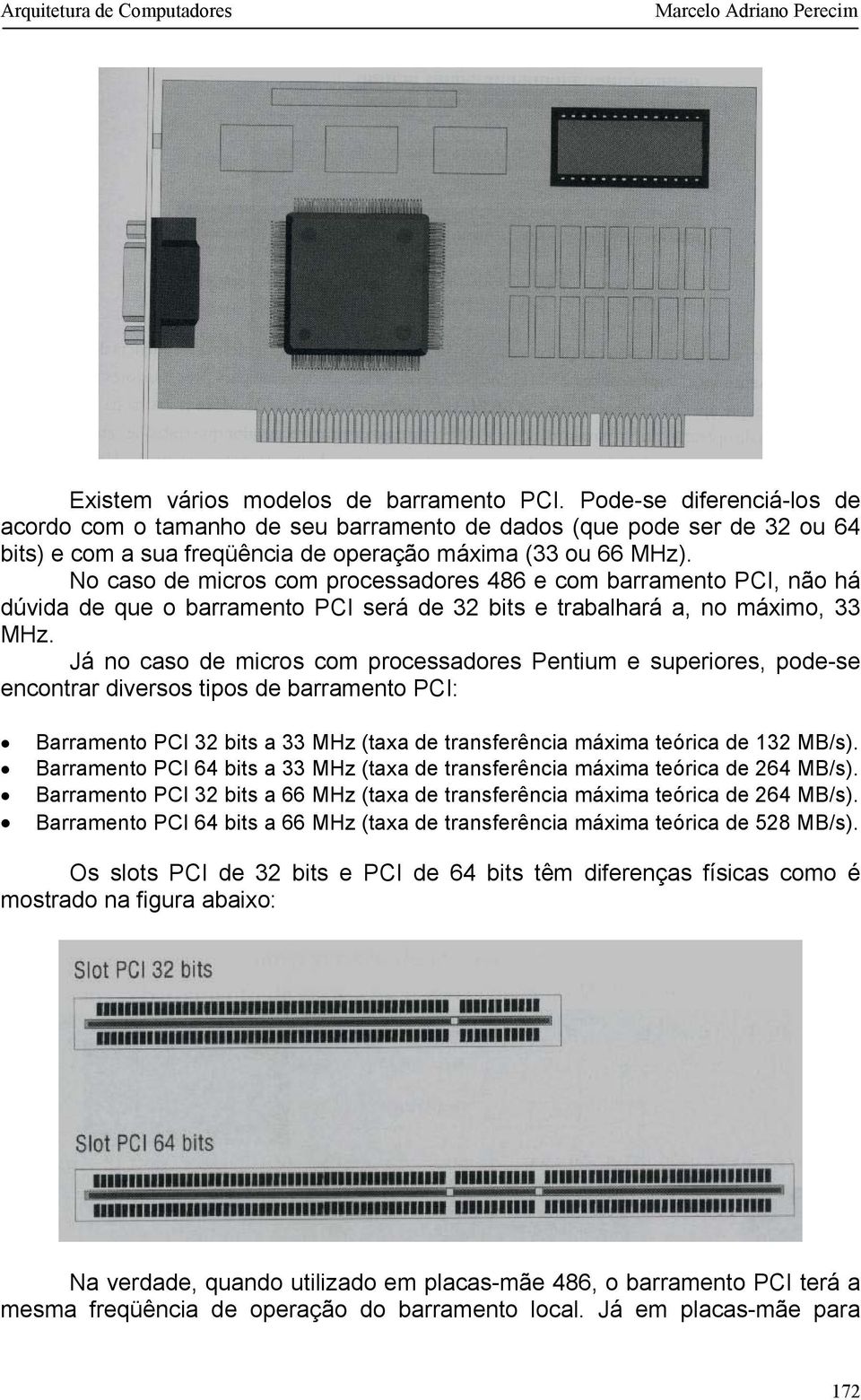 No caso de micros com processadores 486 e com barramento PCI, não há dúvida de que o barramento PCI será de 32 bits e trabalhará a, no máximo, 33 MHz.