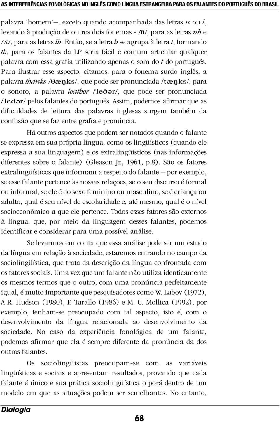 Então, se a letra h se agrupa à letra t, formando th, para os falantes da LP seria fácil e comum articular qualquer palavra com essa grafia utilizando apenas o som do t do português.