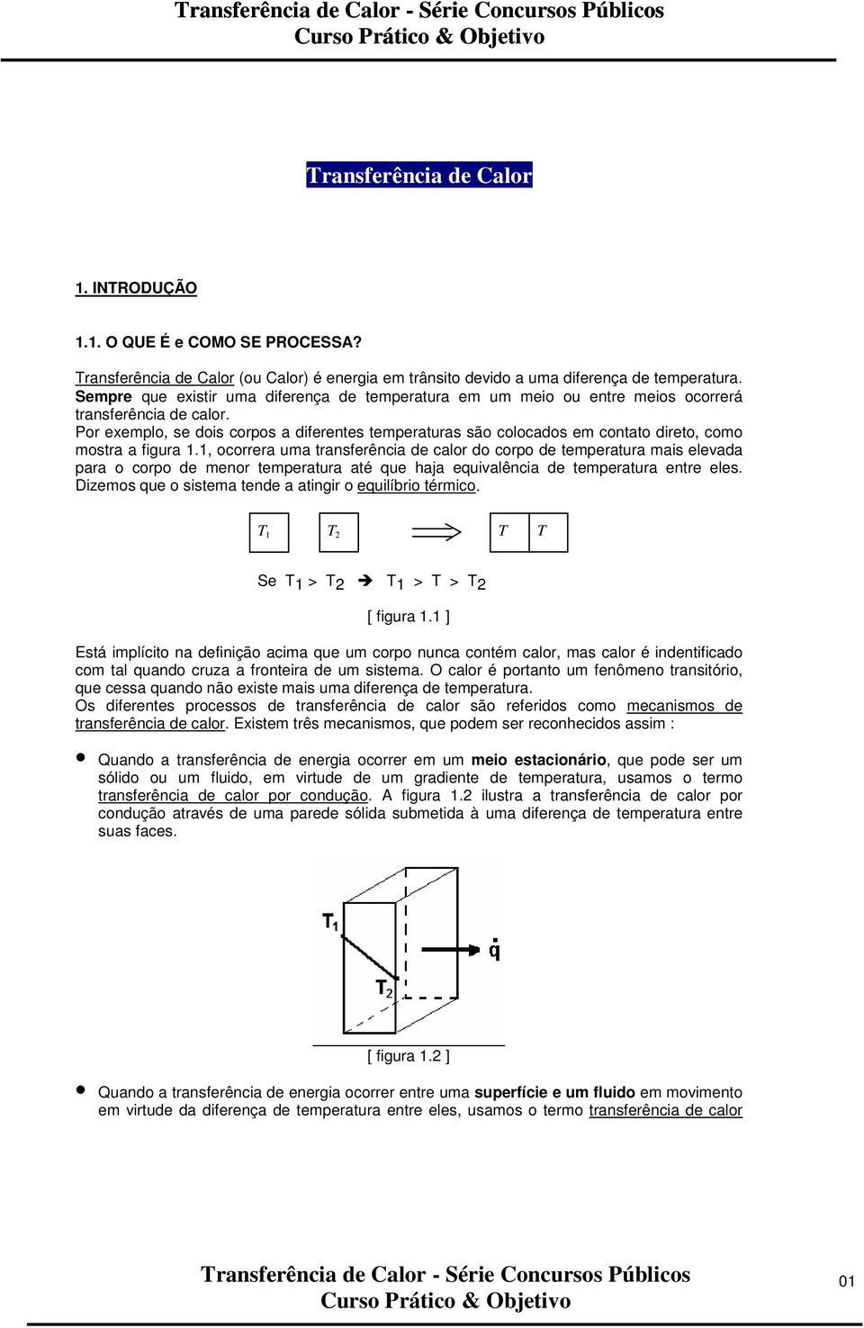 , crrera uma transferência de calr d crp de temperatura mais elevada para crp de menr temperatura até que haja equivalência de temperatura entre eles.