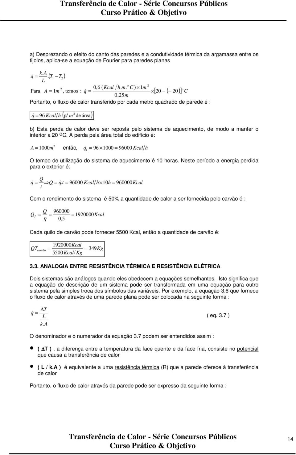 C m Para A m, tems : [ 0 ( 0 ] C 0,5m Prtant, flux de calr transferid pr cada metr quadrad de parede é : q & 96 Kcal h ( p/ m de área b Esta perda de calr deve ser repsta pel sistema de aqueciment,