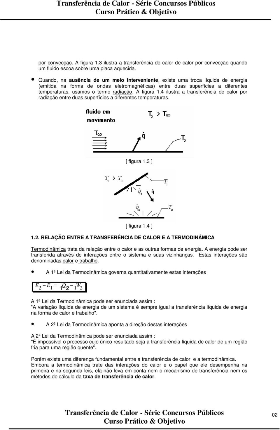 4 ilustra a transferência de calr pr radiaçã entre duas superfícies a diferentes temperaturas. [ figura.3 ] [ figura.4 ].