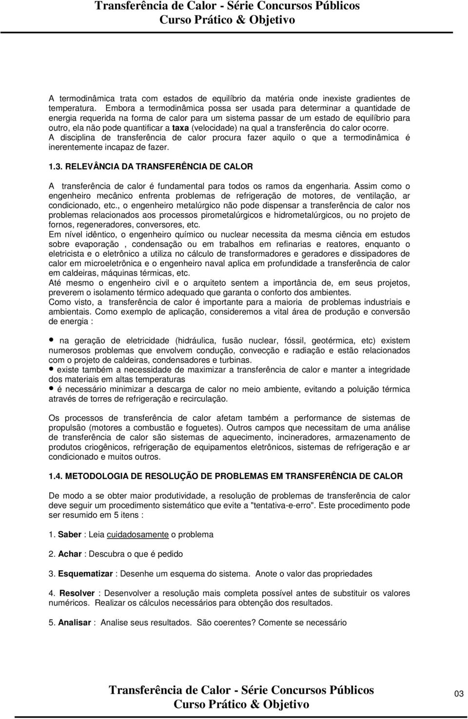 (velcidade na qual a transferência d calr crre. A disciplina de transferência de calr prcura fazer aquil que a termdinâmica é inerentemente incapaz de fazer..3.