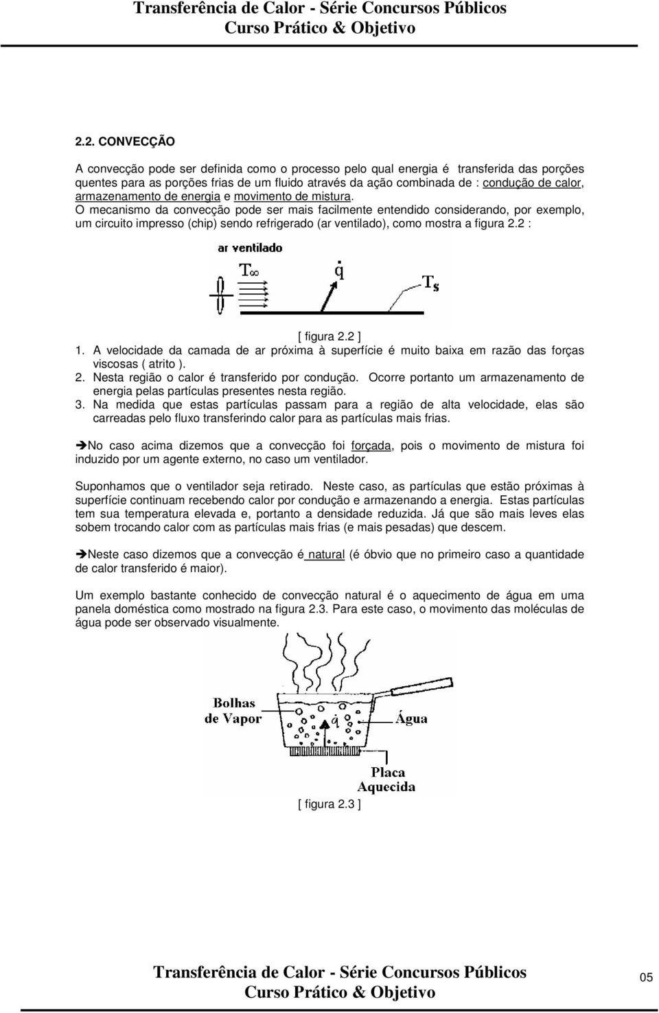 energia e mviment de mistura. O mecanism da cnvecçã pde ser mais facilmente entendid cnsiderand, pr exempl, um circuit impress (chip send refrigerad (ar ventilad, cm mstra a figura. : [ figura. ].