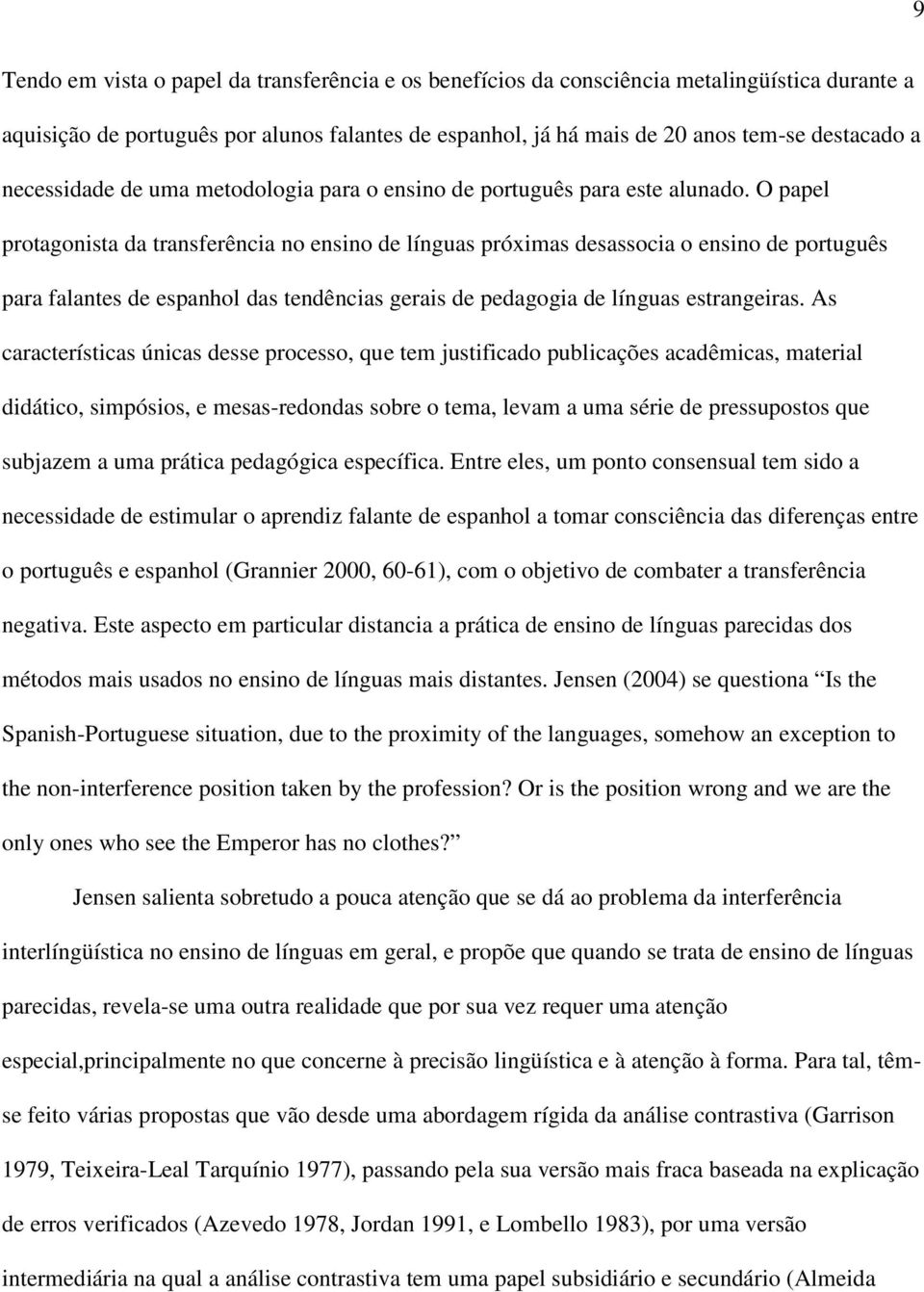 O papel protagonista da transferência no ensino de línguas próximas desassocia o ensino de português para falantes de espanhol das tendências gerais de pedagogia de línguas estrangeiras.