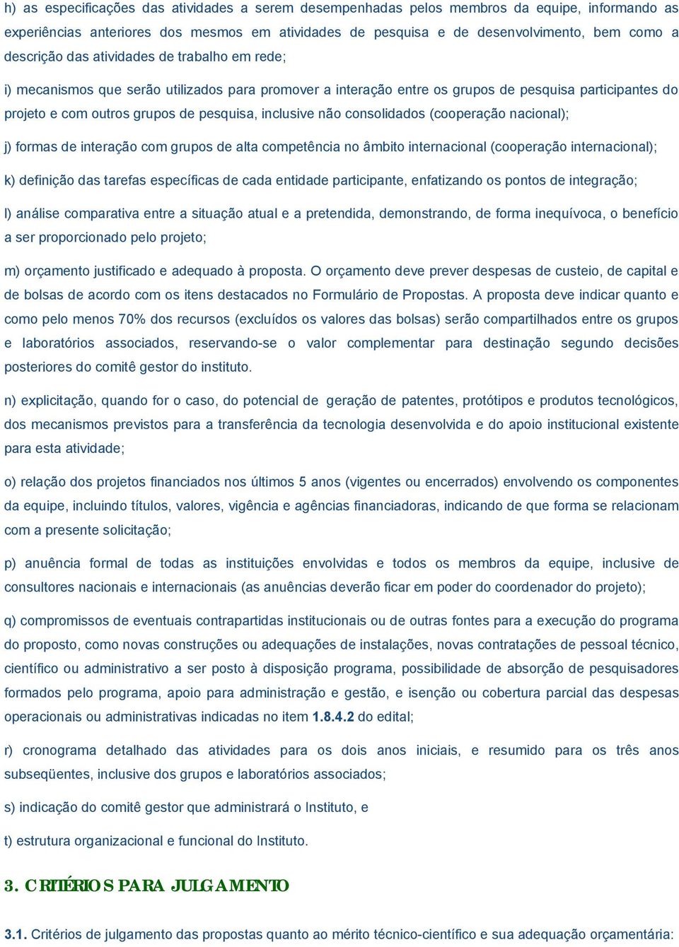 inclusive não consolidados (cooperação nacional); j) formas de interação com grupos de alta competência no âmbito internacional (cooperação internacional); k) definição das tarefas específicas de