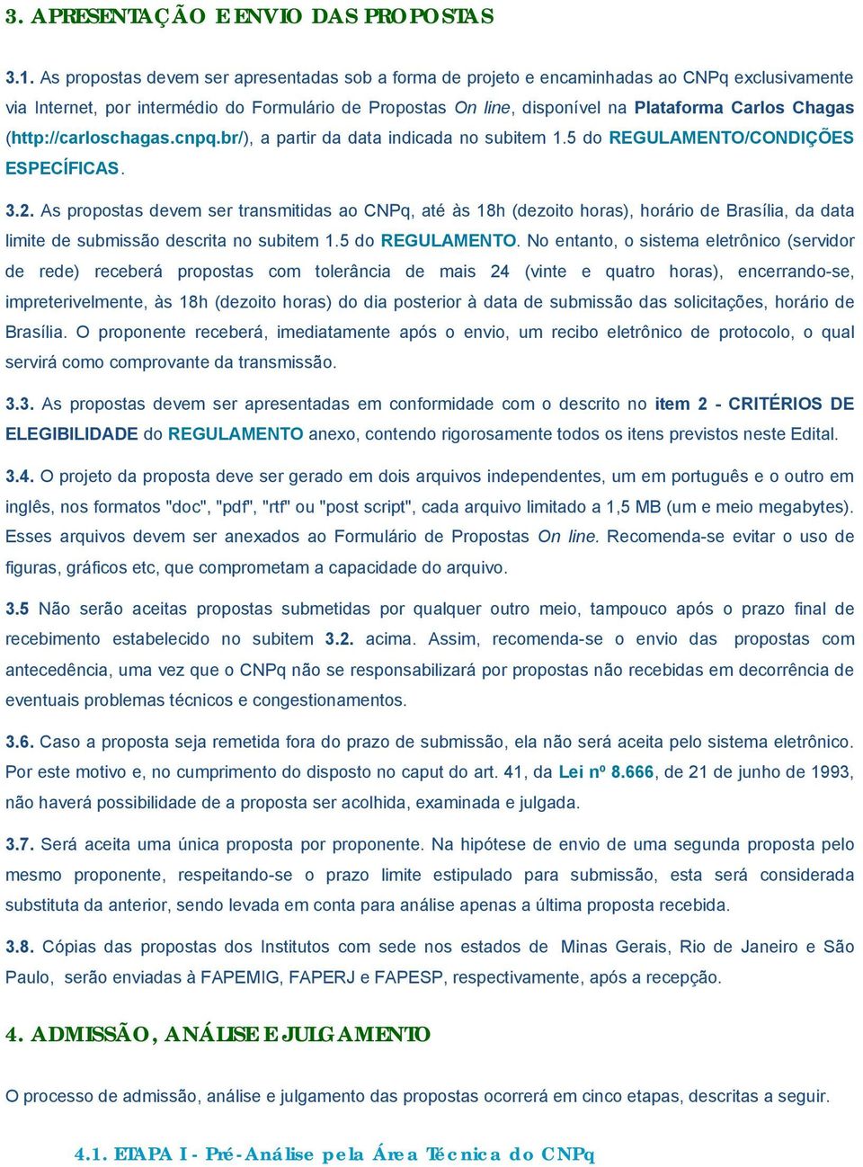 Chagas (http://carloschagas.cnpq.br/), a partir da data indicada no subitem 1.5 do REGULAMENTO/CONDIÇÕES ESPECÍFICAS. 3.2.