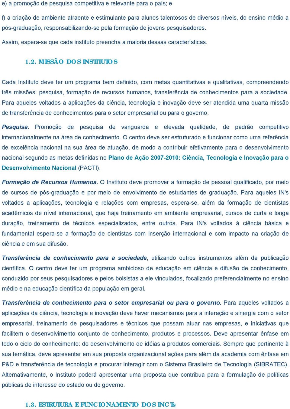 MISSÃO DOS INSTITUTOS Cada Instituto deve ter um programa bem definido, com metas quantitativas e qualitativas, compreendendo três missões: pesquisa, formação de recursos humanos, transferência de