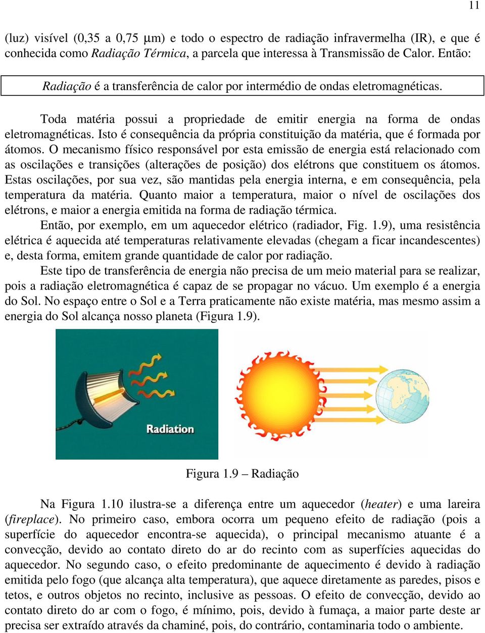 Isto é consequência da própria constituição da matéria, que é formada por átomos.