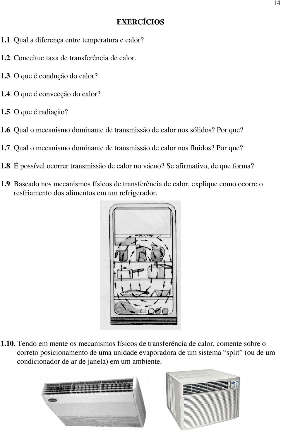 É possível ocorrer transmissão de calor no vácuo? Se afirmativo, de que forma? 1.9.