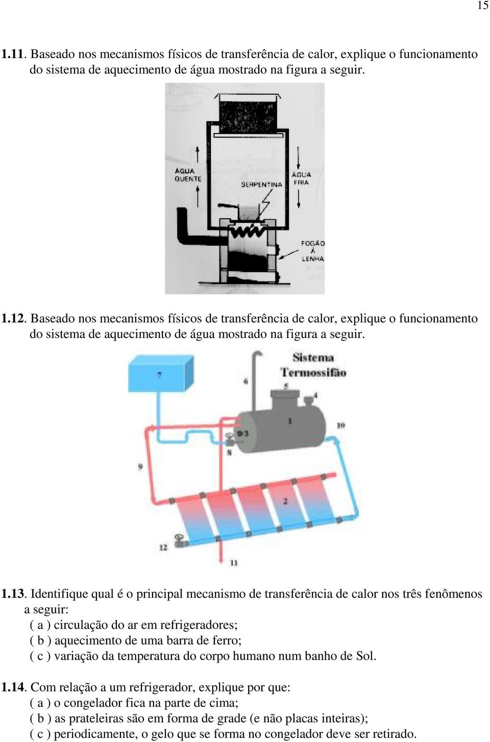 Identifique qual é o principal mecanismo de transferência de calor nos três fenômenos a seguir: ( a ) circulação do ar em refrigeradores; ( b ) aquecimento de uma barra de ferro; ( c ) variação da