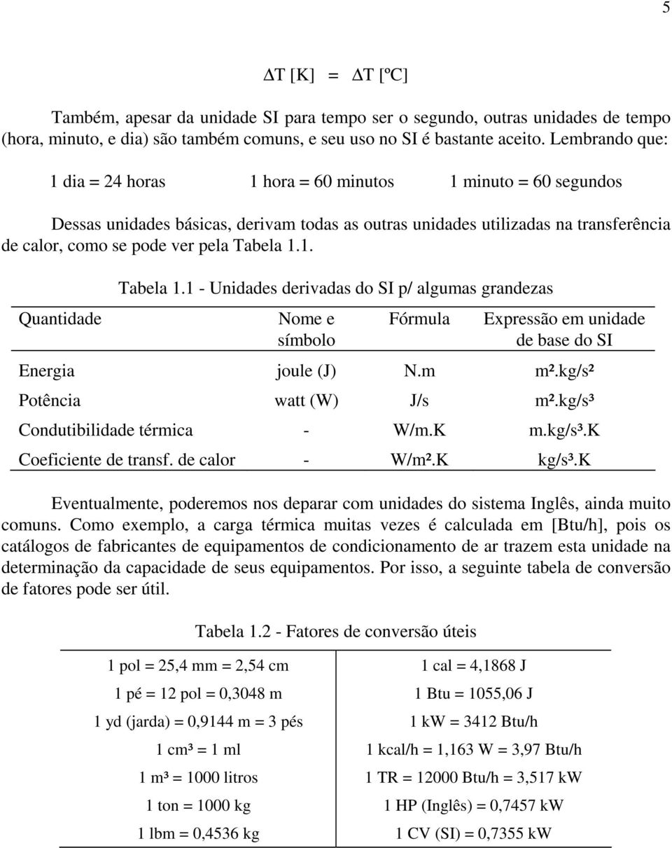 1.1. Quantidade Tabela 1.1 - Unidades derivadas do SI p/ algumas grandezas Nome e símbolo Fórmula Expressão em unidade de base do SI Energia joule (J) N.m m².kg/s² Potência watt (W) J/s m².