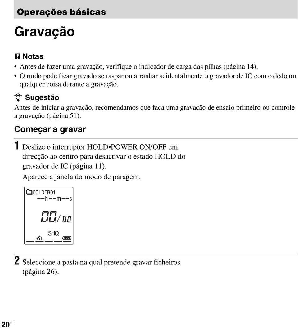 z Sugestão Antes de iniciar a gravação, recomendamos que faça uma gravação de ensaio primeiro ou controle a gravação (página 51).