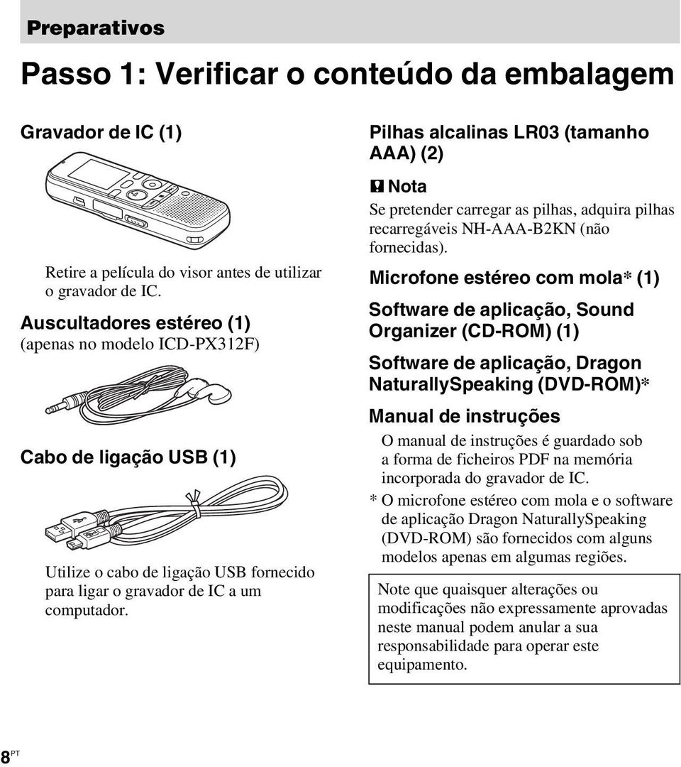 Pilhas alcalinas LR03 (tamanho AAA) (2) P Nota Se pretender carregar as pilhas, adquira pilhas recarregáveis NH-AAA-B2KN (não fornecidas).