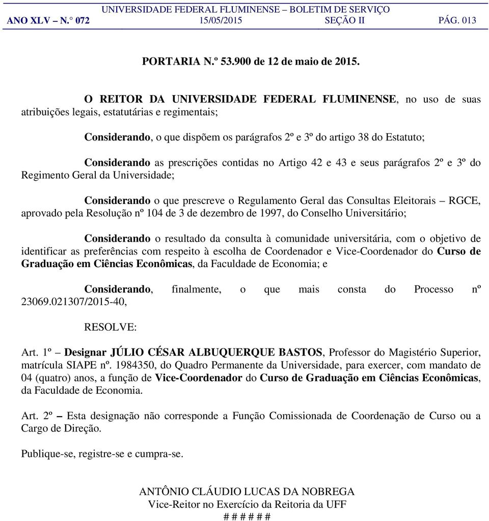 prescrições contidas no Artigo 42 e 43 e seus parágrafos 2º e 3º do Regimento Geral da Universidade; Considerando o que prescreve o Regulamento Geral das Consultas Eleitorais RGCE, aprovado pela