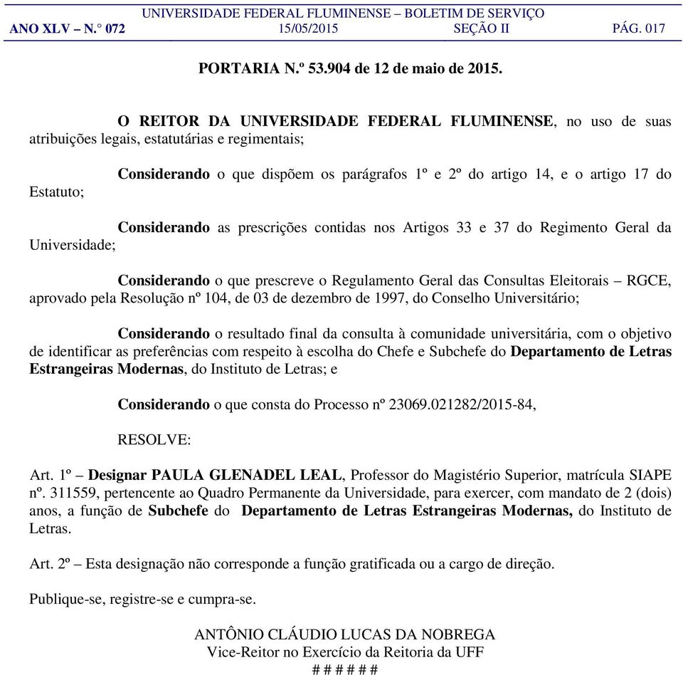 Considerando as prescrições contidas nos Artigos 33 e 37 do Regimento Geral da Universidade; Considerando o que prescreve o Regulamento Geral das Consultas Eleitorais RGCE, aprovado pela Resolução nº