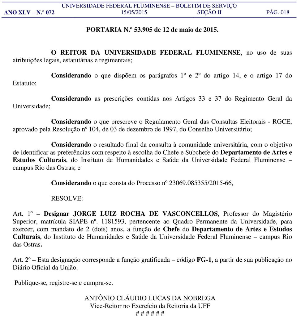 Considerando as prescrições contidas nos Artigos 33 e 37 do Regimento Geral da Universidade; Considerando o que prescreve o Regulamento Geral das Consultas Eleitorais - RGCE, aprovado pela Resolução