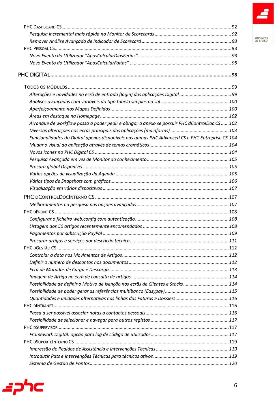 .. 99 Alterações e novidades no ecrã de entrada (login) das aplicações Digital... 99 Análises avançadas com variáveis do tipo tabela simples ou sql... 100 Aperfeiçoamento nos Mapas Definidos.