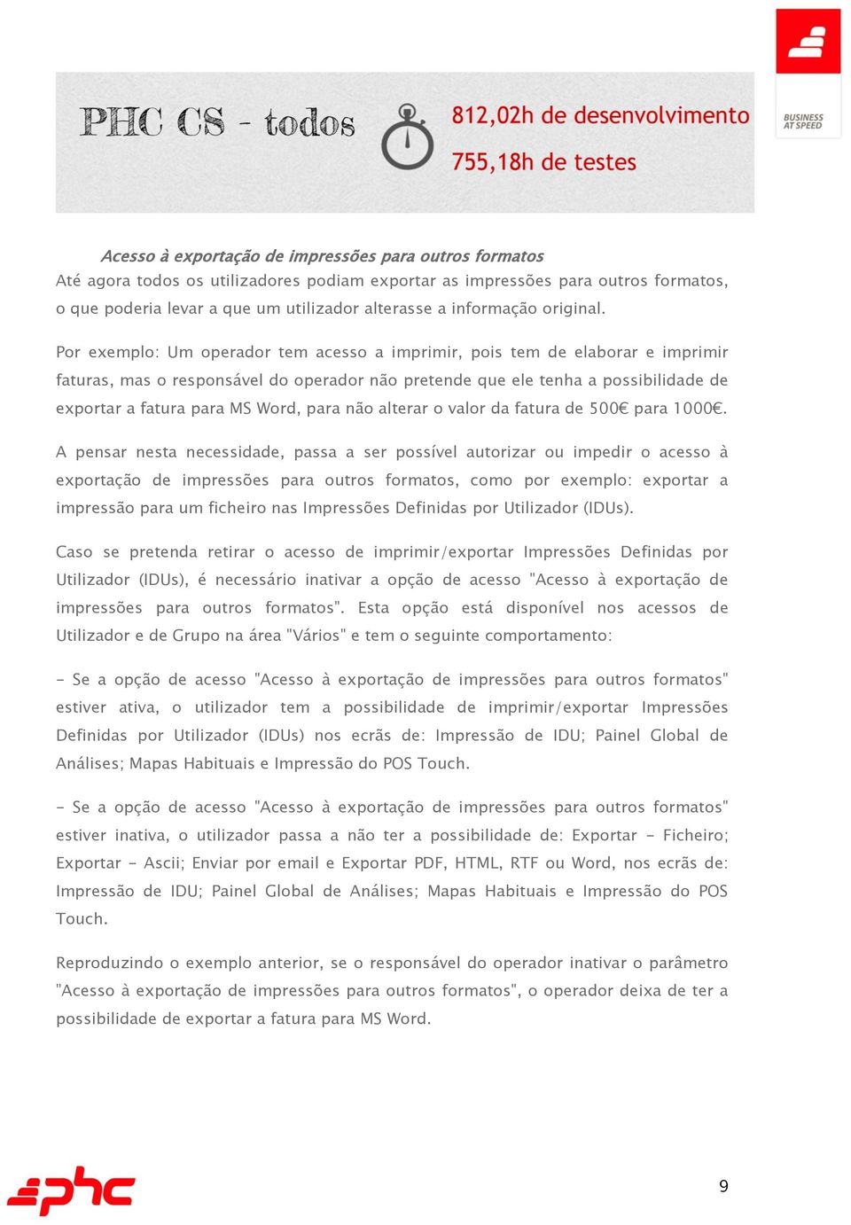 Por exemplo: Um operador tem acesso a imprimir, pois tem de elaborar e imprimir faturas, mas o responsável do operador não pretende que ele tenha a possibilidade de exportar a fatura para MS Word,