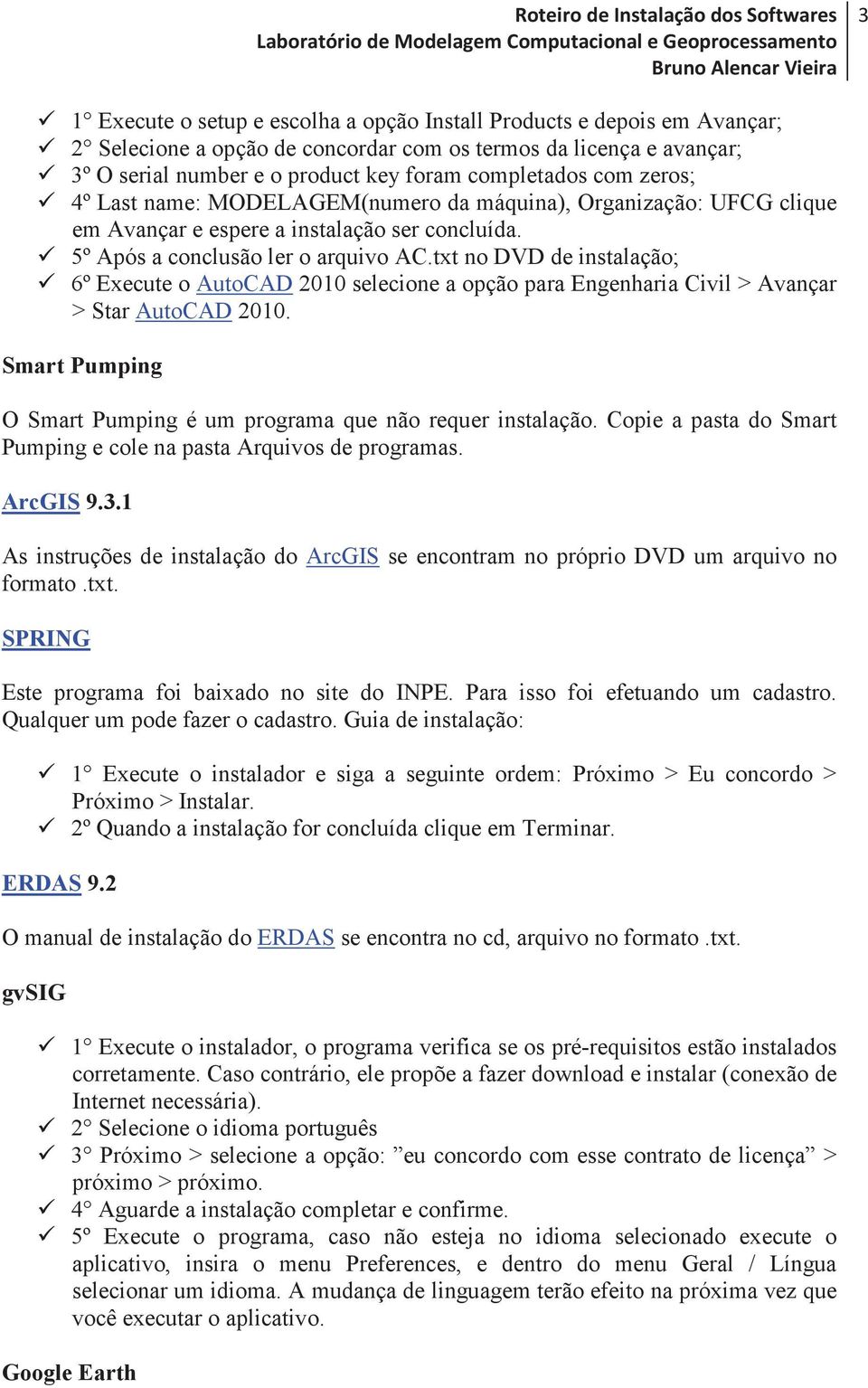 txt no DVD de instalação; 6º Execute o AutoCAD 2010 selecione a opção para Engenharia Civil > Avançar > Star AutoCAD 2010. Smart Pumping O Smart Pumping é um programa que não requer instalação.